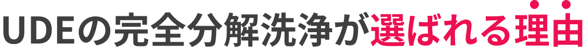 UDEの完全洗浄が選ばれる理由